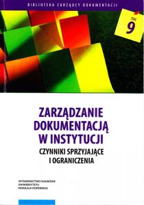 okładka wydawnictwa Biblioteka Zarządcy Dokumentacji t. 9: Zarządzanie dokumentacją w instytucji. Czynniki sprzyjające i ograniczenia, Toruń 2020